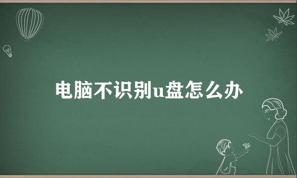 电脑不识别u盘怎么办