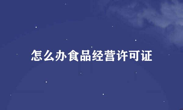 怎么办食品经营许可证