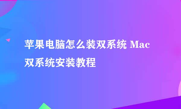苹果电脑怎么装双系统 Mac双系统安装教程