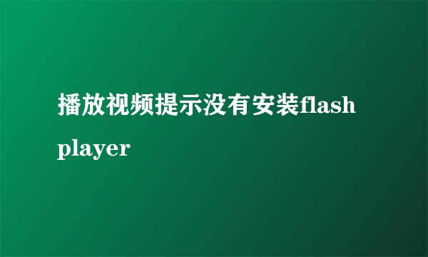 播放视频提示没有安装flash player