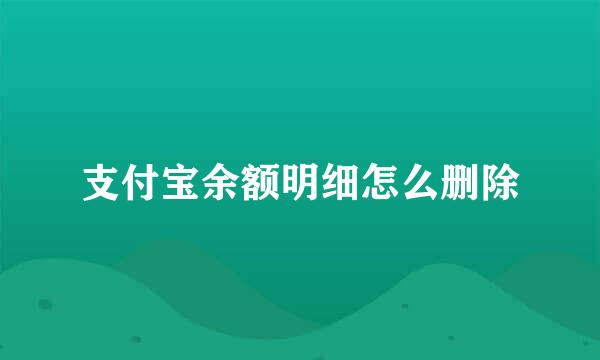 支付宝余额明细怎么删除