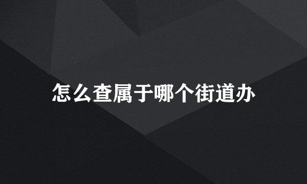 怎么查属于哪个街道办