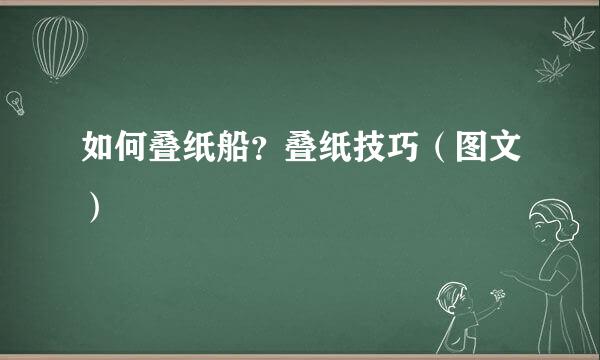 如何叠纸船？叠纸技巧（图文）
