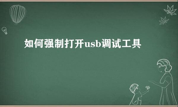 如何强制打开usb调试工具