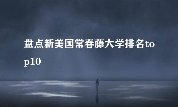 盘点新美国常春藤大学排名top10