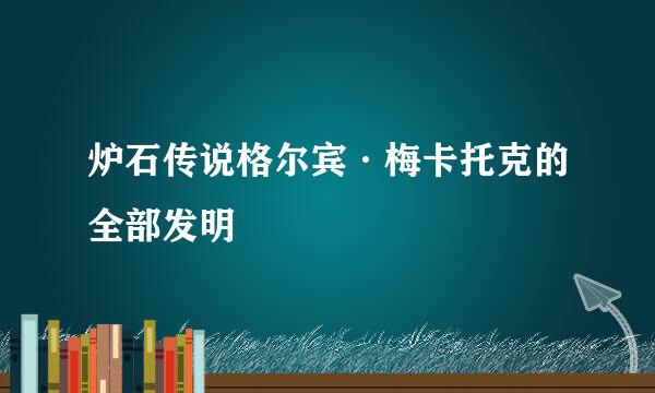 炉石传说格尔宾·梅卡托克的全部发明