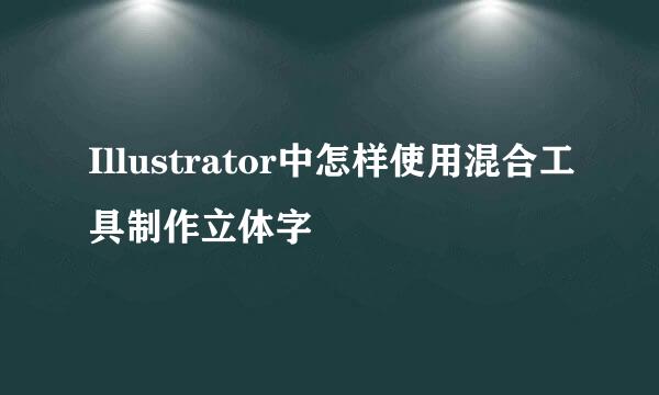 Illustrator中怎样使用混合工具制作立体字