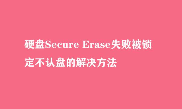 硬盘Secure Erase失败被锁定不认盘的解决方法