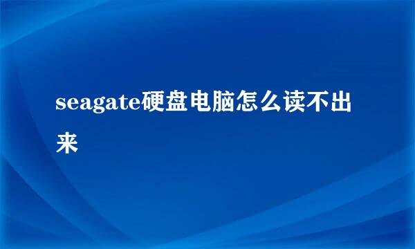 seagate硬盘电脑怎么读不出来