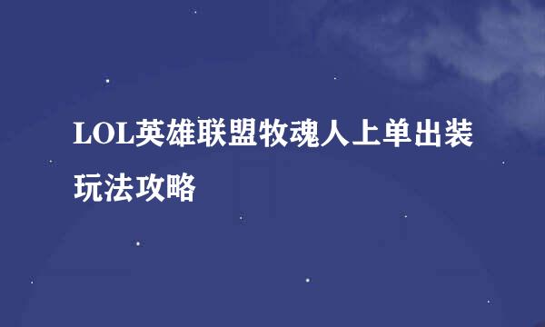 LOL英雄联盟牧魂人上单出装玩法攻略