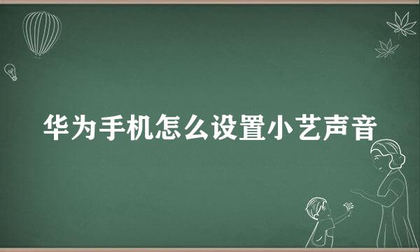 华为手机怎么设置小艺声音