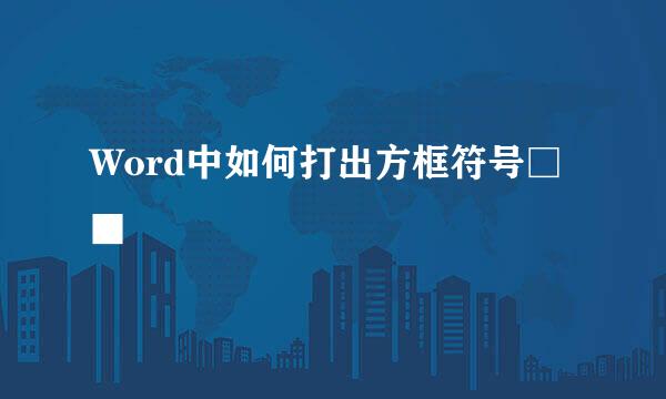 Word中如何打出方框符号□■