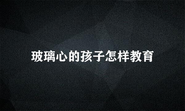 玻璃心的孩子怎样教育