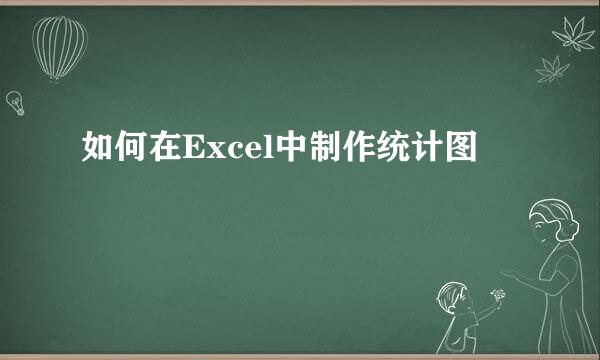 如何在Excel中制作统计图