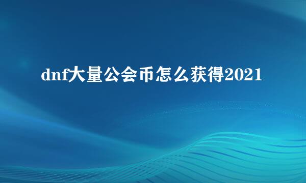 dnf大量公会币怎么获得2021