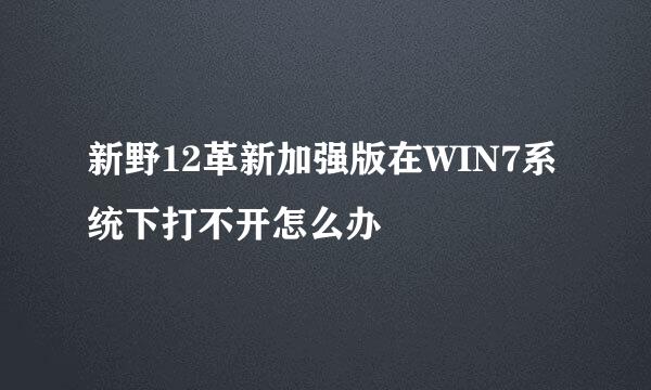 新野12革新加强版在WIN7系统下打不开怎么办