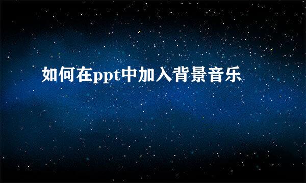 如何在ppt中加入背景音乐