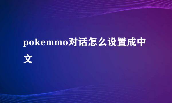 pokemmo对话怎么设置成中文