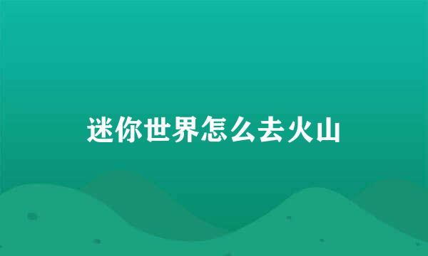 迷你世界怎么去火山