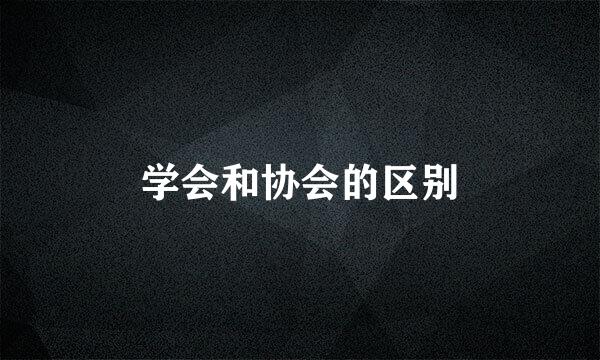 学会和协会的区别
