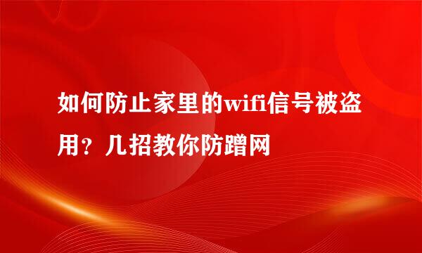 如何防止家里的wifi信号被盗用？几招教你防蹭网