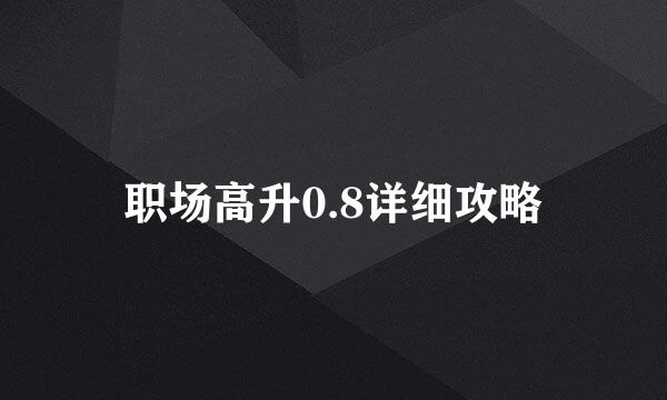 职场高升0.8详细攻略