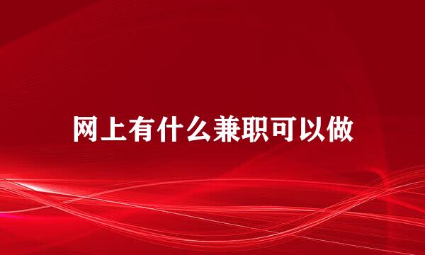 网上有什么兼职可以做