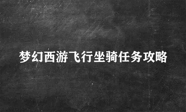 梦幻西游飞行坐骑任务攻略