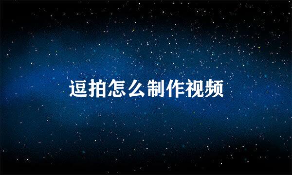 逗拍怎么制作视频