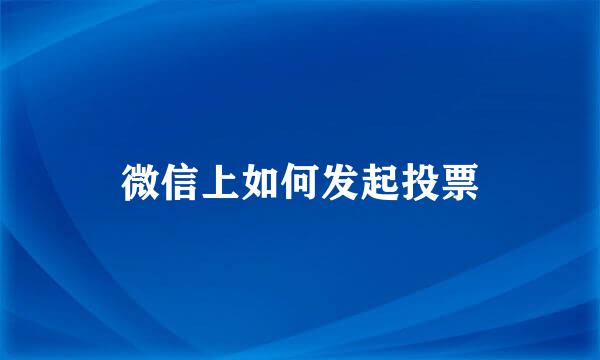 微信上如何发起投票
