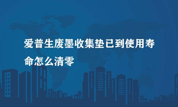 爱普生废墨收集垫已到使用寿命怎么清零