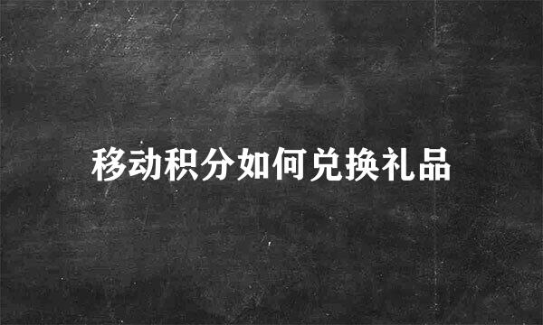 移动积分如何兑换礼品