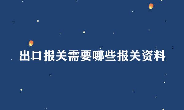 出口报关需要哪些报关资料