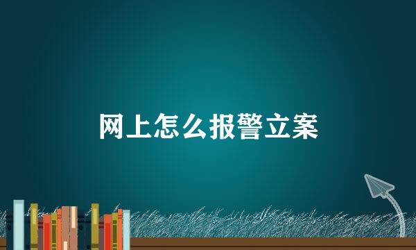 网上怎么报警立案