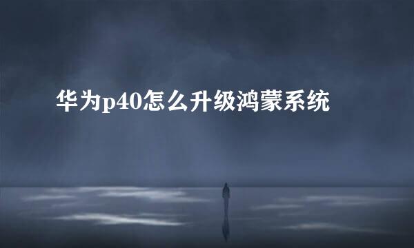 华为p40怎么升级鸿蒙系统