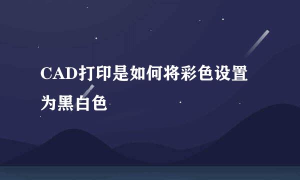 CAD打印是如何将彩色设置为黑白色