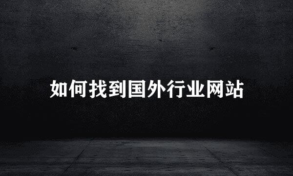 如何找到国外行业网站