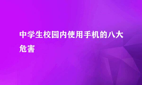 中学生校园内使用手机的八大危害