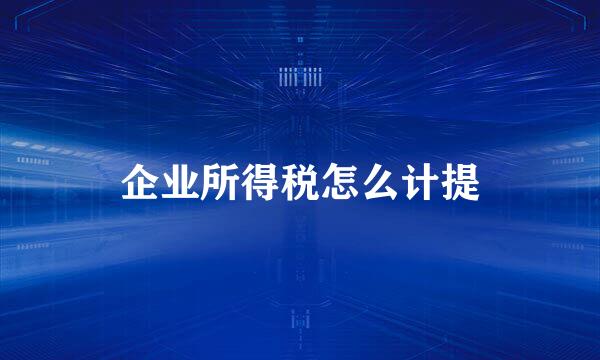 企业所得税怎么计提