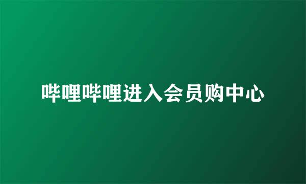 哔哩哔哩进入会员购中心