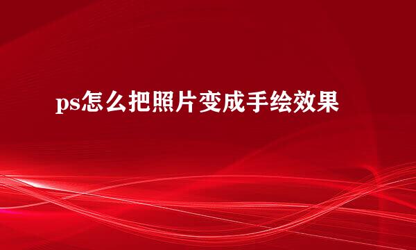 ps怎么把照片变成手绘效果