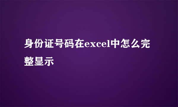 身份证号码在excel中怎么完整显示