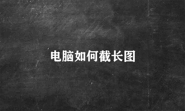 电脑如何截长图