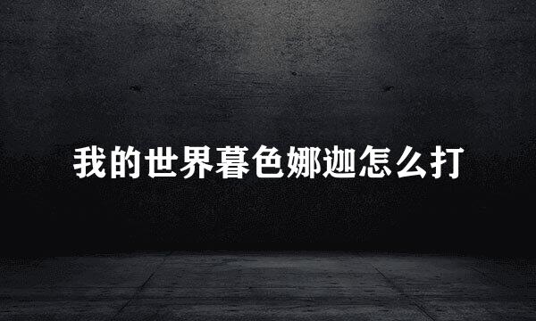 我的世界暮色娜迦怎么打