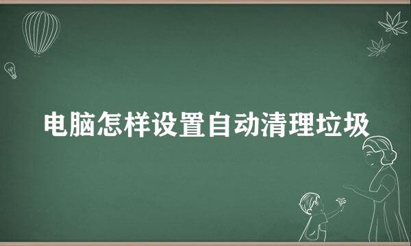 电脑怎样设置自动清理垃圾