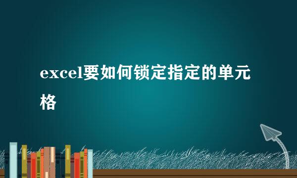 excel要如何锁定指定的单元格