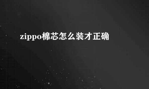 zippo棉芯怎么装才正确