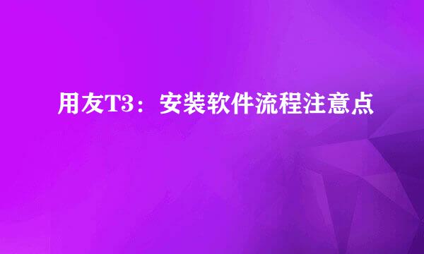 用友T3：安装软件流程注意点