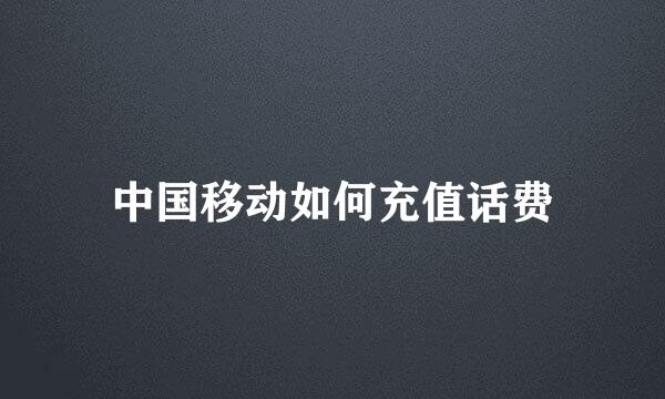 中国移动如何充值话费
