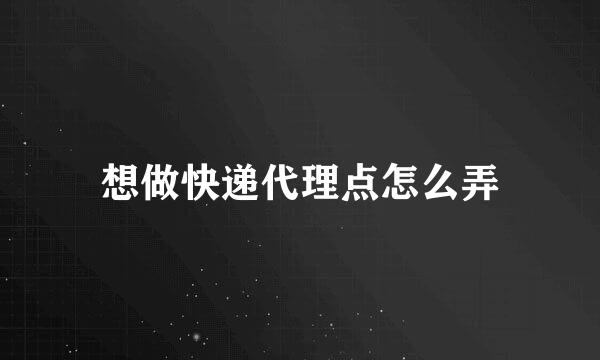 想做快递代理点怎么弄